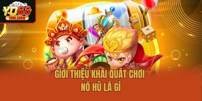 Giới thiệu khái quát chơi nổ hũ là gì